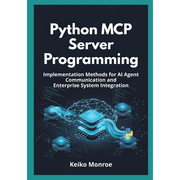 Python MCP Server Programming: Implementation Methods for AI Agent Communication and Enterprise System Integration, (Paperback)