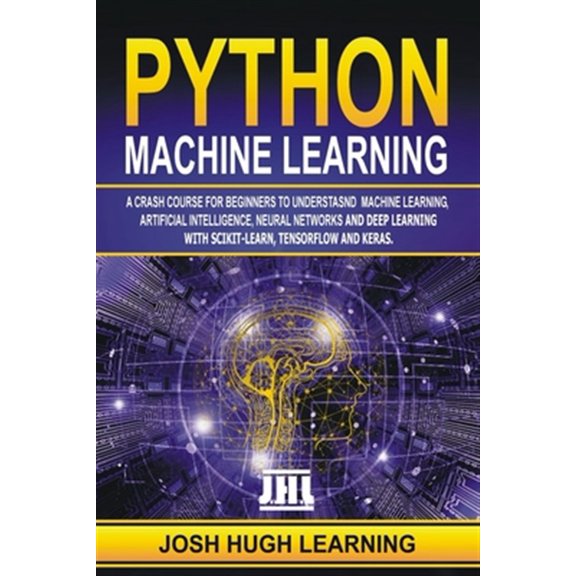 Pre-Owned Python Machine Learning: A Crash Course for Beginners to Understand Machine learning, Artificial Intelligence, Neural Networks, and Deep Learni (Paperback) 1708023062 9781708023065