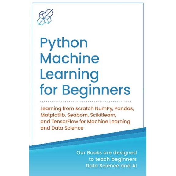 Pre-Owned Python Machine Learning for Beginners: Learning from scratch NumPy, Pandas, Matplotlib, Seaborn, (Paperback) by Ai Publishing