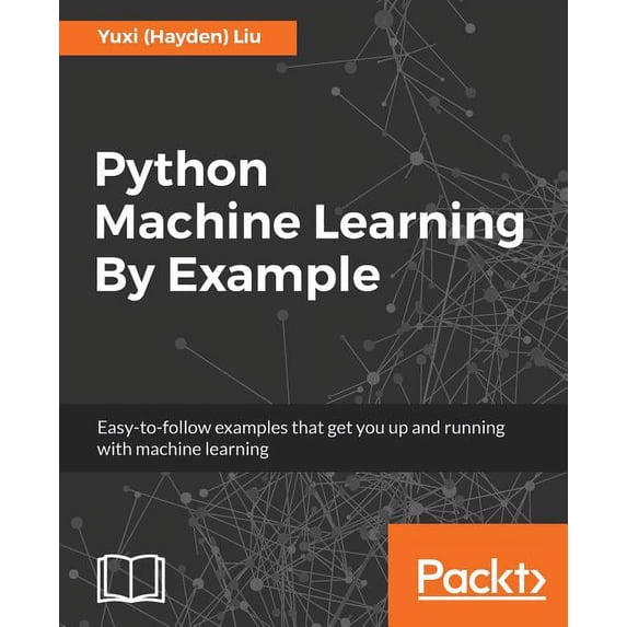 Python Machine Learning By Example: The easiest way to get into machine learning, (Paperback)
