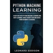 Python Machine Learning A Deep Dive Into Python Machine Learning and Deep Learning, Using Tensor Flow and Keras From B, Paperback