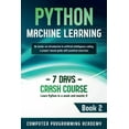 thumbnail image 1 of 7 Days Crash Course Python Machine Learning: Learn Python in a Week and Master It. An Hands-On Introduction to Artificial Intelligence Codin, Book 2, (Paperback), 1 of 1