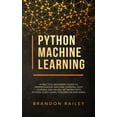 thumbnail image 1 of Python Machine Learning: A Practical Beginner's Guide for Understanding Machine Learning, Deep Learning and Neural Netwo, (Paperback), 1 of 1