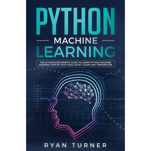 Python Machine Learning: The Ultimate Beginner's Guide to Learn Python Machine Learning Step by Step using Scikit-L, (Paperback)