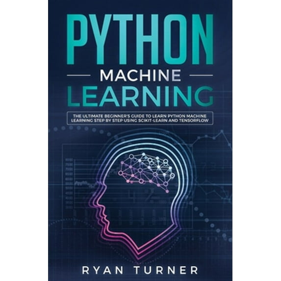 Pre-Owned Python Machine Learning: The Ultimate Beginner's Guide to Learn Python Machine Learning Step by Step using Scikit-Learn and Tensorflow (Paperback)