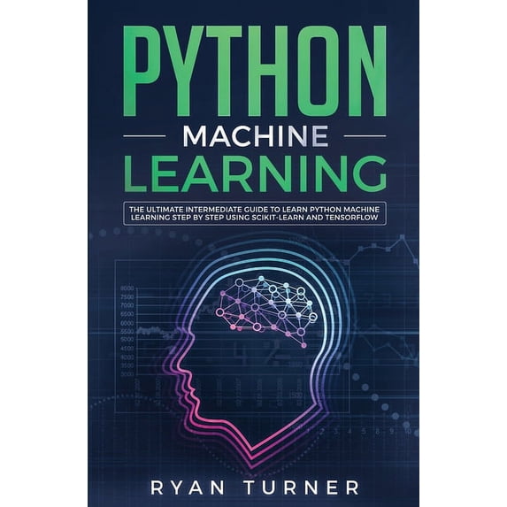 Python Machine Learning: The Ultimate Intermediate Guide to Learn Python Machine Learning Step by Step Using Scikit-lear, (Paperback)