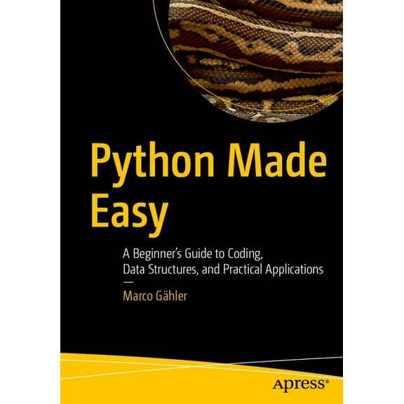 Python Made Easy: A Beginner's Guide to Coding, Data Structures, and Practical Applications, (Paperback)