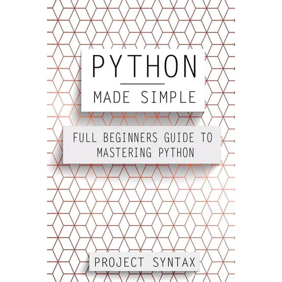 Python Made Simple: Full Beginners Guide To Mastering Python Paperback 1547028408 9781547028405 Project Syntax