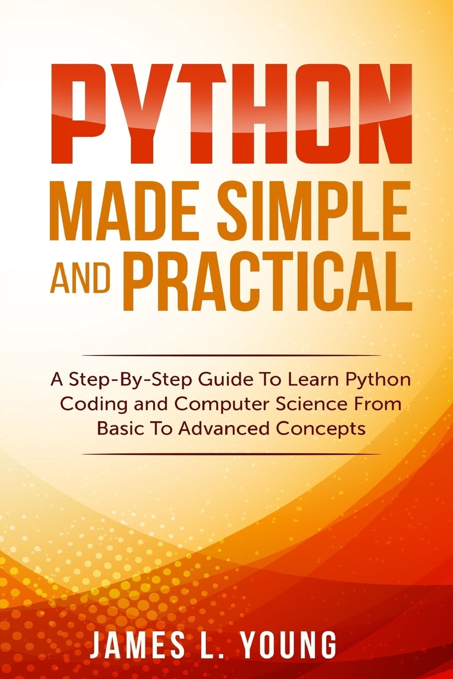 Python Made Simple and Practical: A Step-By-Step Guide To Learn Python ...
