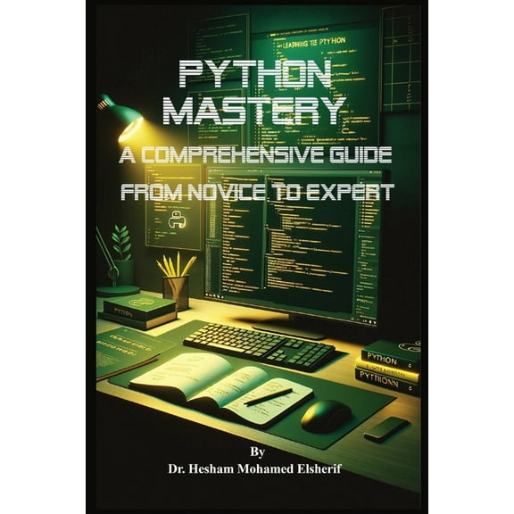 Python Mastery: A Comprehensive Guide from Novice to Expert, (Paperback)