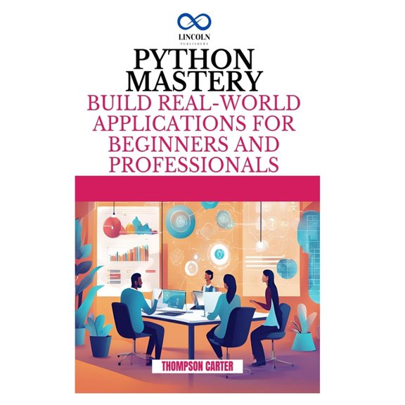 Python Mastery: Build Real-World Applications for Beginners and Professionals, (Paperback)