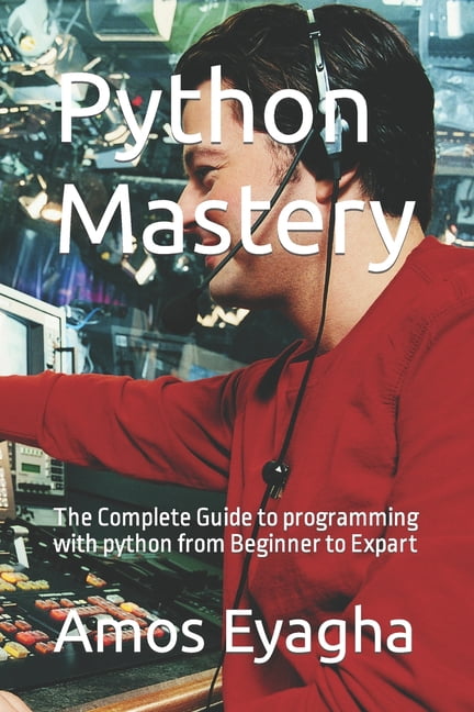 Python Mastery: The Complete Guide to programming with python from ...