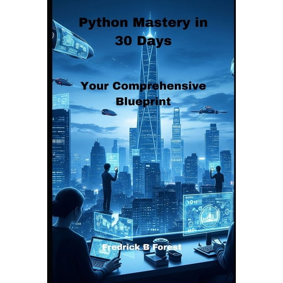 Python Programming Python Mastery in 30 Days: Your Comprehensive Blueprint, Book 1, (Paperback)