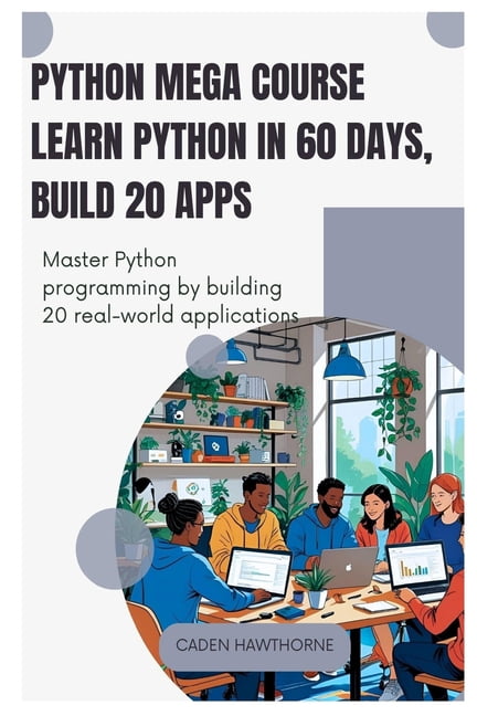 Python Mega Course Learn Python in 60 Days, Build 20 Apps: Master ...