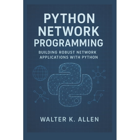 Python Network Programming: Building Robust Network Applications with Python, (Paperback)
