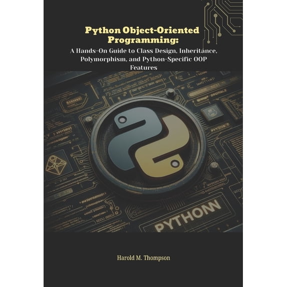 Python Object-Oriented Programming: A Hands-On Guide to Class Design, Inheritance, Polymorphism, and Python-Specific OOP, (Paperback)