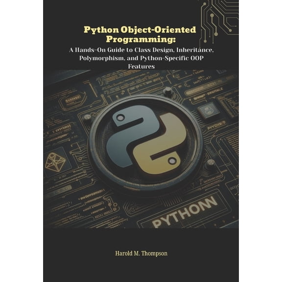 Python Object-Oriented Programming: A Hands-On Guide to Class Design, Inheritance, Polymorphism, and Python-Specific OOP, (Paperback)