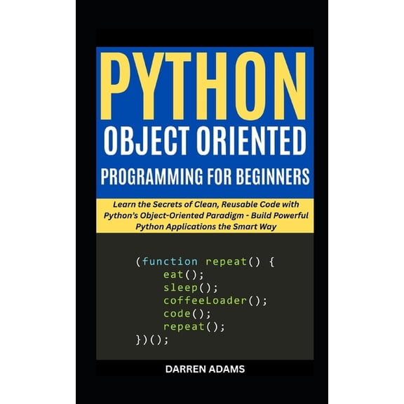 Programming Starter Pack Python Object Oriented Programming for Beginners: Learn the Secrets of Clean, Reusable Code with Python's Object-Oriente, Book 7, (Paperback)
