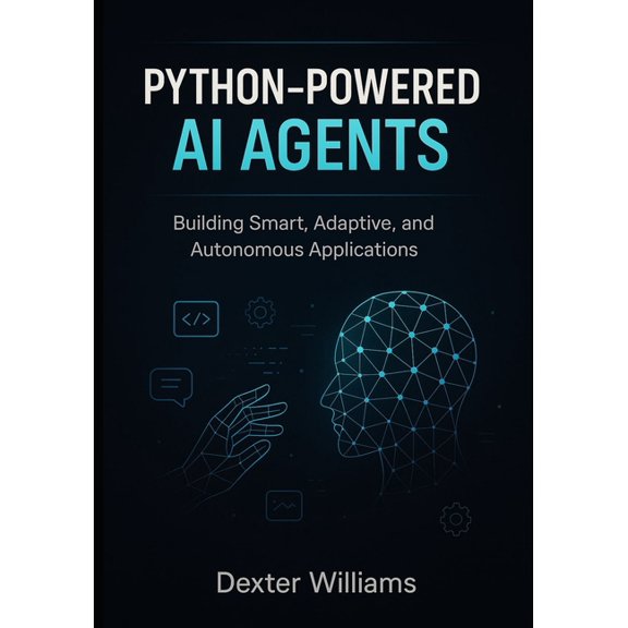 Python-Powered AI Agents: Building Smart, Adaptive, and Autonomous Applications, (Paperback)