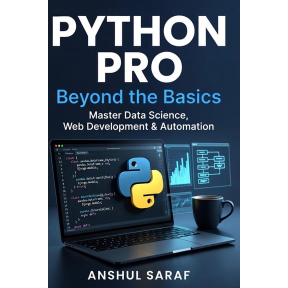 The Python Prodigy Series: From Absolute Python Pro: Beyond the Basics Master Intermediate Programming, Build Advanced Projects, and Specialize in Data Science, , (Paperback)