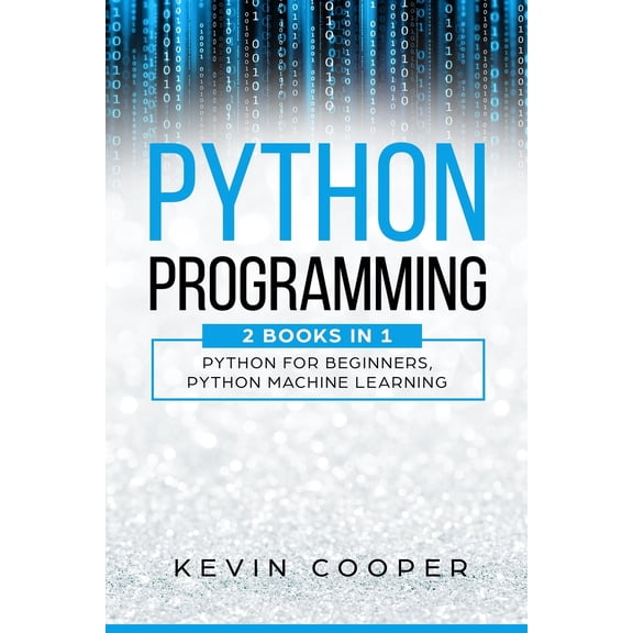 Python Programming: 2 Books in 1: Python For Beginners & Machine Learning (Paperback) by Kevin Cooper
