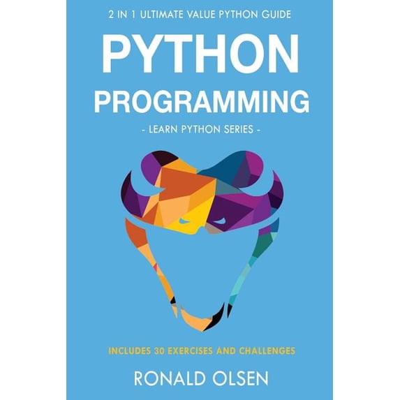 Python Programming: : 2 in 1 Ultimate Value Python Guide Learn Python Series . 30 Exercises and Challenges INCLUDED! Paperback 1975931637 9781975931636 Ronald Olsen