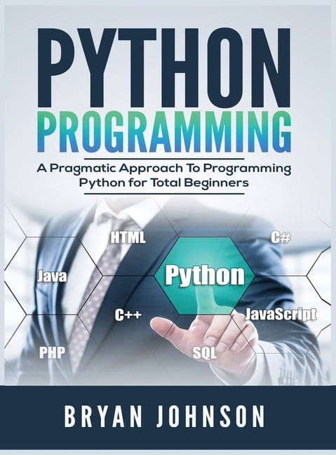 Python Programming: A Pragmatic Approach To Programming Python for ...