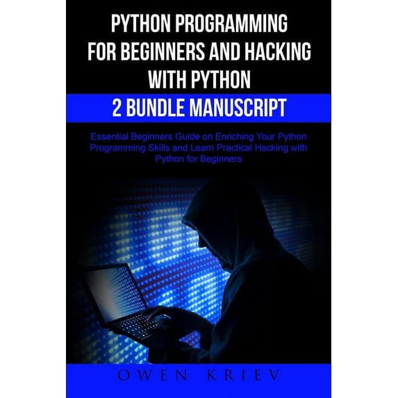 Python Programming for Beginners and Hacking with Python 2 Bundle Manuscript : Essential Beginners Guide on Enriching Your Python Programming Skills and Learn Practical Hacking with Python