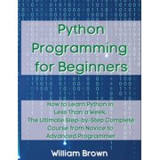 Python Programming for Beginners How to Learn Python in Less Than a Week. The Ultimate Step-by-Step Complete Course fro, Paperback