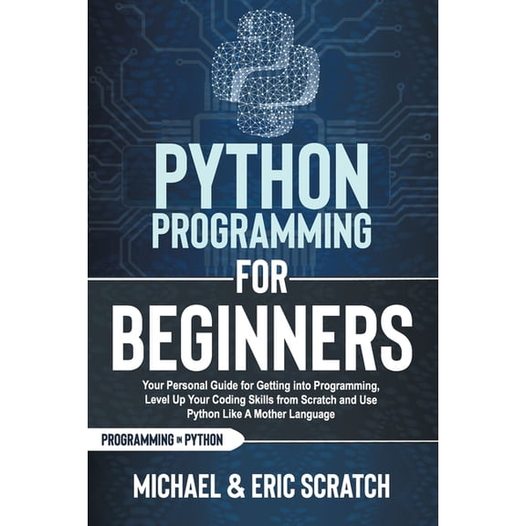 Python Programming for Beginners: Your Personal Guide for Getting into Programming, Level Up Your (Paperback) by Eric Scratch, Michael Scratch