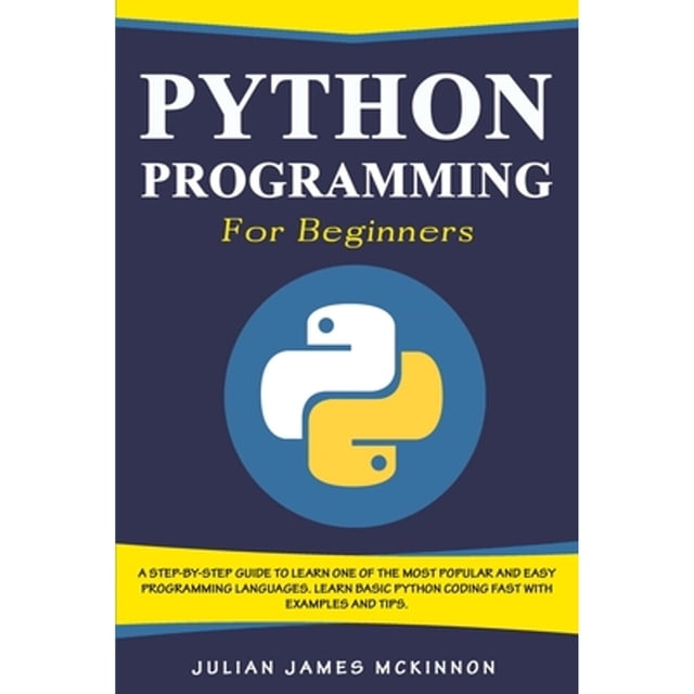 Python Programming for Beginners: A Step-by-Step Guide to Learn one of the Most Popular and Easy Programming Languages. Learn Basic Python Coding Fast with Examples and Tips (Paperback)