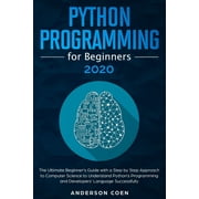 Python Programming for Beginners The Ultimate Beginners Guide with a Step-by-Step Approach to Computer Science to Unde, Paperback