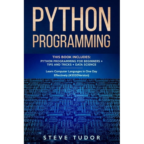 Python Programming: This Book Includes: Python Programming For Beginners + Tips And Tricks + Data Science Learn Computer Languages in One Day Effectively 2020 Version Paperback 1712804685 Steve T