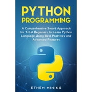 Python Programming A Comprehensive Smart Approach for Total Beginners to Learn Python Language Using Best Practices and Advanced Features Paperback 1701469618 9781701469617 Ethem Mining