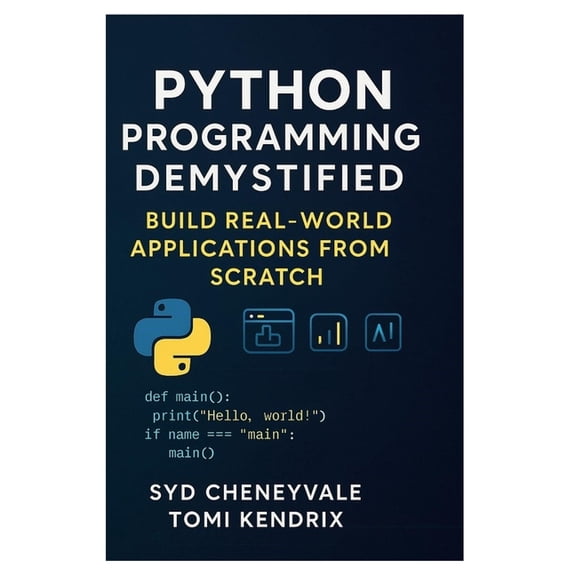 Python Programming Demystified: BUILD REAL-WORLD APPLICATIONS FROM SCRATCH: A Step-by-Step Guide to Mastering Python for, (Paperback)