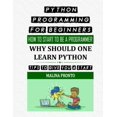 thumbnail image 1 of Python Programming For Beginners: How To Start To Be A Programmer: Why Should One Learn Python: Tips To Give You A Start, (Paperback), 1 of 1