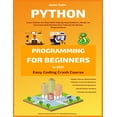thumbnail image 1 of Easy Coding Crash Course: Python Programming For Beginners In 2021: Learn Python In 5 Days With Step By Step Guidance, Hands-on Exercises And Solution (Fun Tutorial For Novice Programmers) (Paperback), 1 of 1