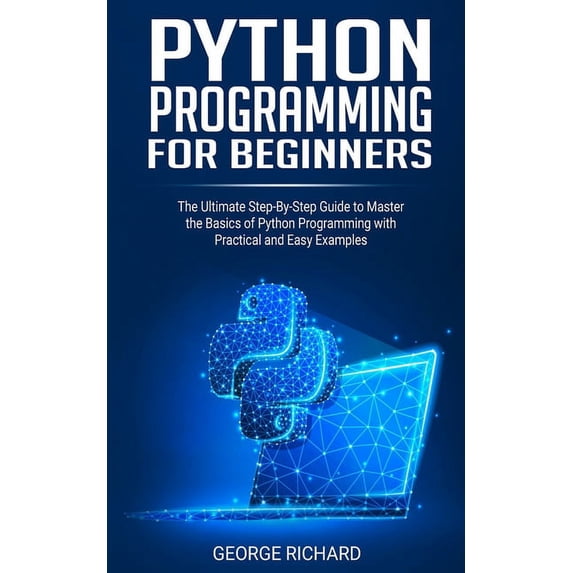 Python Programming For Beginners: The Ultimate Step-By-Step Guide to Master the Basics of Python Programming with Practical and Easy Examples (Paperback)