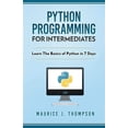 thumbnail image 1 of Python: Programming For Intermediates: Learn The Basics Of Python In 7 Days! (Paperback), 1 of 1