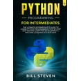 thumbnail image 1 of Python Programming for Intermediates: The Ultimate Intermediate's Guide to Learn Python Programming (Paperback) by Bill Steven, 1 of 1