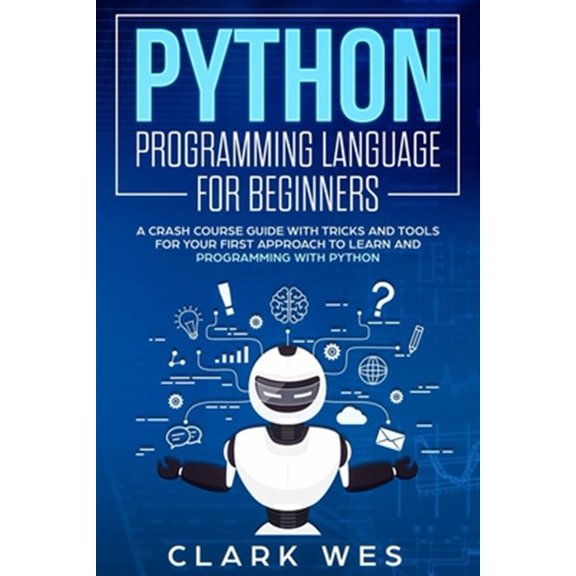 Python Programming Language for Beginners: A Crash Course Guide with Tricks and Tools for Your First Approach to Learn and Programming with Python