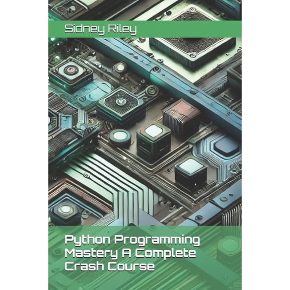 Python Programming Mastery A Complete Crash Course, (Paperback)