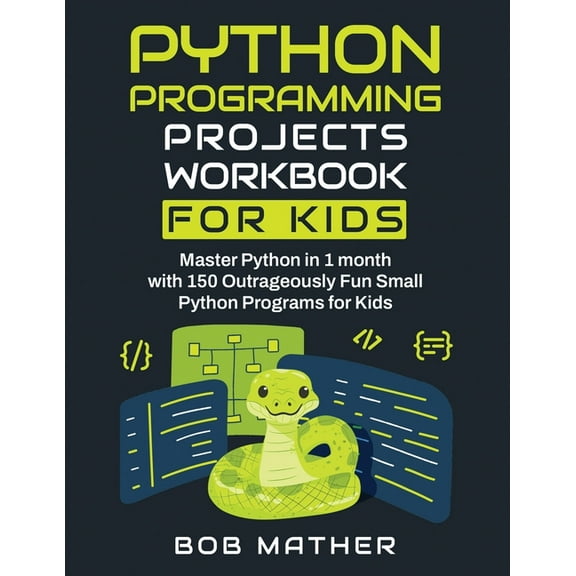 Python Programming Projects Workbook for Kids: Master Python in 1 month with 150 Outrageously Fun Small Python Programs , (Paperback)