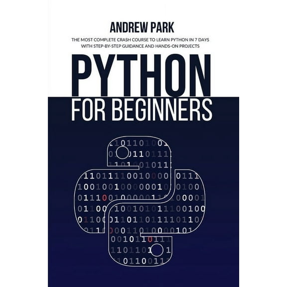 Python Programming: Python for Beginners : The Most Complete Crash Course to Learn Python in 7 Days with Step-by-Step Guidance and Hands-On Projects (Edition 2) (Paperback)