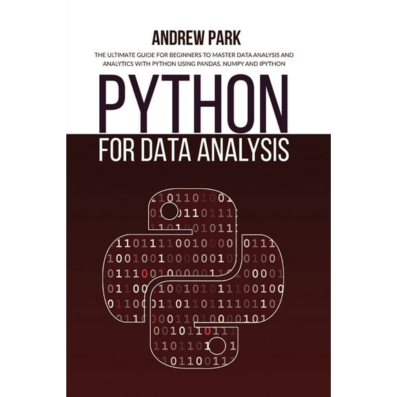 Python Programming: Python for Data Analysis: The Ultimate Guide for Beginners to Master Data Analysis and Analytics with Python using Pandas, Numpy and Ipython (Edition 2) (Paperback)