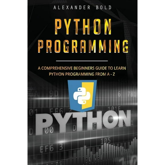 Python Programming Python Programming: Comprehensive Beginners Guide to Learn Python Programming from A-Z, Book 1, (Paperback)
