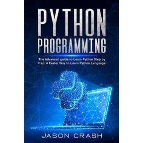 Python Programming: The Advanced Guide to Learn Python Step by Step. A Faster way to Learn Py Language.