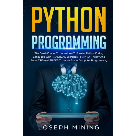 Python Programming: The Crash Course To Learn How To Master Python Coding Language To Apply Theory (Paperback) by Joseph Mining
