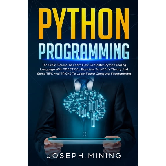 Python Programming: The Crash Course To Learn How To Master Python Coding Language To Apply Theory And Some TIPS And TRICKS To Learn Faster Computer Programming (Paperback)