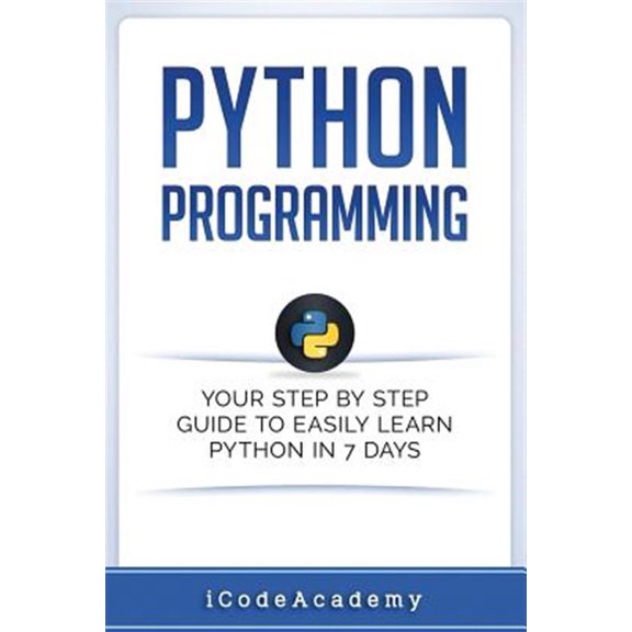 Python : Programming: Your Step by Step Guide to Easily Learn Python in 7 Days (Python for Beginners, Python Programming for Beginners, Learn Python, Python Language)